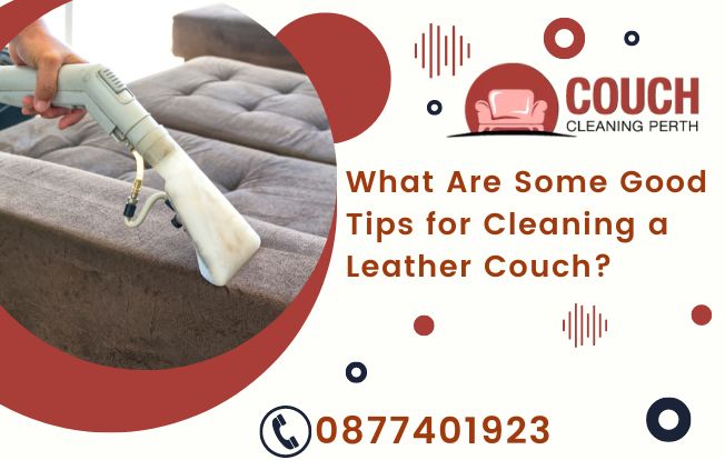 Some Good Tips for Cleaning a Leather Couch